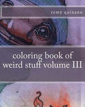 Coloring Book of Weird Stuff Volume III de Remy Quixano