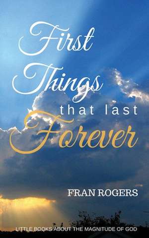 First Things That Last Forever de Fran Rogers