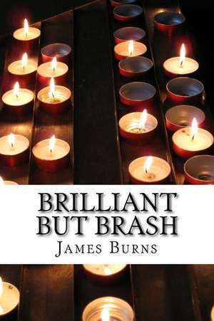 Brilliant But Brash de James Burns