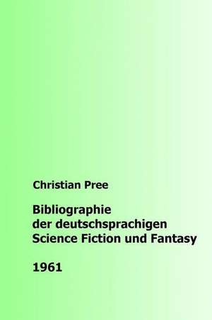 Bibliographie Der Deutschsprachigen Science Fiction Und Fantasy 1961 de Christian Pree