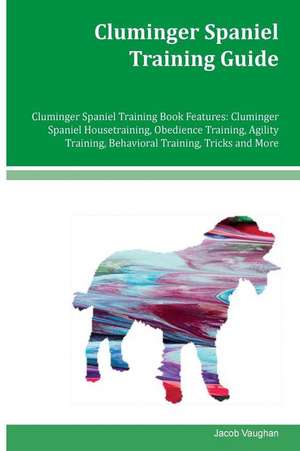 Cluminger Spaniel Training Guide Cluminger Spaniel Training Book Features de Jacob Vaughan