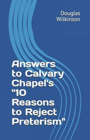 Answers to Calvary Chapel's 10 Reasons to Reject Preterism de Douglas Wilkinson