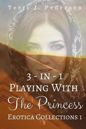 3-In-1 Playing with the Princess Erotica Collections 1 de Terri J. Pedersen