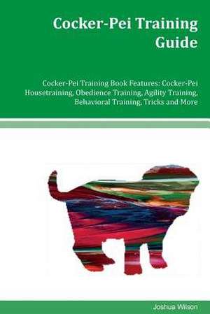 Cocker-Pei Training Guide Cocker-Pei Training Book Features de Joshua Wilson