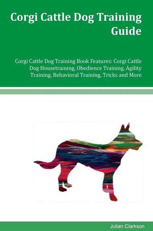 Corgi Cattle Dog Training Guide Corgi Cattle Dog Training Book Features de Julian Clarkson