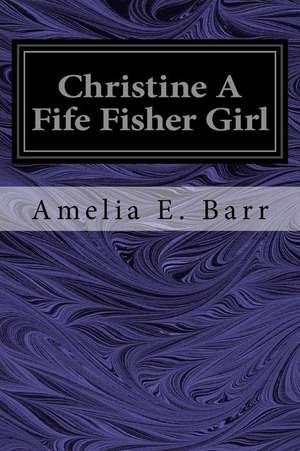 Christine a Fife Fisher Girl de Amelia E. Barr