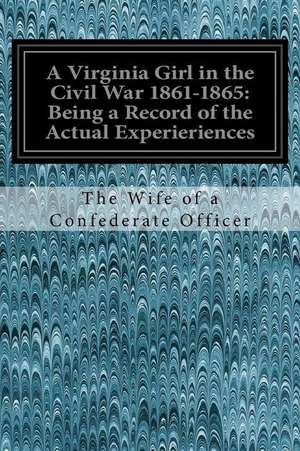 A Virginia Girl in the Civil War 1861-1865 de The Wife of a. Confederate Officer