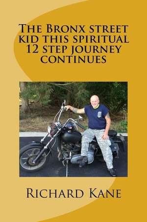 The Bronx Street Kid This Spiritual 12 Step Journey Continues de Richard Kane