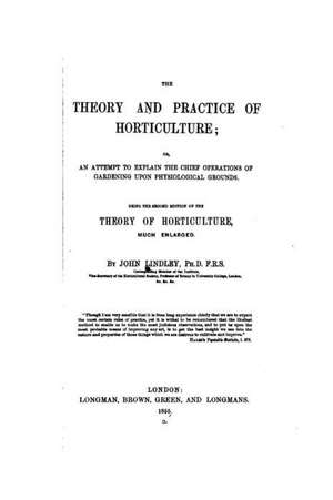 The Theory and Practice of Horticulture de John Lindley