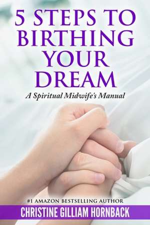 5 Steps to Birthing Your Dream de Christine Gilliam Hornback