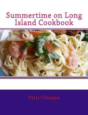 Summertime on Long Island Cookbook de Patti Chiappa