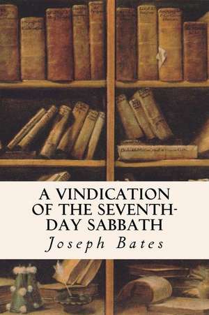 A Vindication of the Seventh-Day Sabbath de Joseph Bates