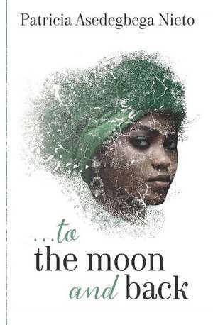 ...to the Moon and Back de Patricia Asedegbega Nieto