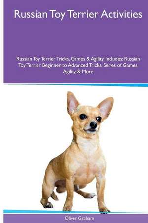 Russian Toy Terrier Activities Russian Toy Terrier Tricks, Games & Agility. Includes de Oliver Graham