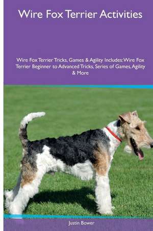 Wire Fox Terrier Activities Wire Fox Terrier Tricks, Games & Agility. Includes de Justin Bower