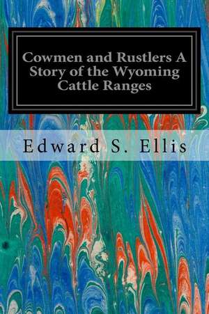 Cowmen and Rustlers a Story of the Wyoming Cattle Ranges de Edward S. Ellis