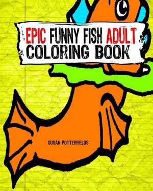 Epic Funny Fish Adult Coloring Book de Susan Potterfields