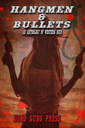 Hangmen and Bullets de Dead Guns Press