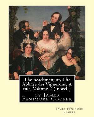 The Headsman; Or, the Abbaye Des Vignerons. a Tale, Volume 2 ( Novel ) de James Fenimore Cooper