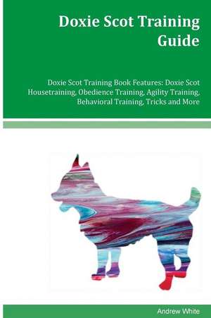 Doxie Scot Training Guide Doxie Scot Training Book Features de Andrew White