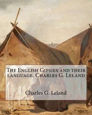 The English Gipsies and Their Language.by de Charles G. Leland