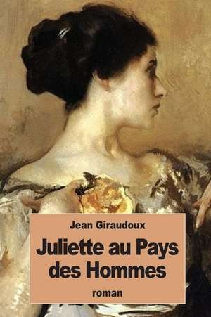 Juliette Au Pays Des Hommes de Jean Giraudoux