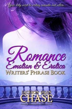 Romance, Emotion, and Erotica Writers' Phrase Book de Jackson Dean Chase