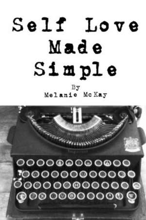 Self Love Made Simple de Melanie McKay