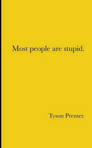 Most People Are Stupid. de Tyson Prenter