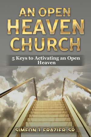 An Open Heaven Church de Simeon J. Frazier Sr