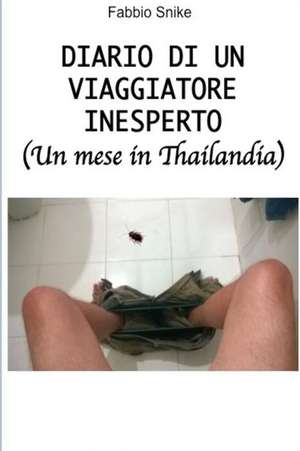 Diario Di Un Viaggiatore Inesperto (Un Mese in Thailandia) de Fabbio Snike