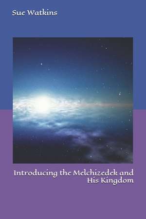 Introducing the Melchizedek and His Kingdom de Sue Watkins