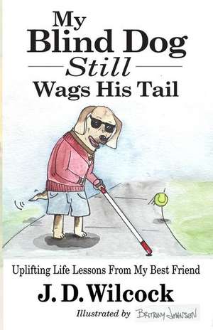 My Blind Dog Still Wags His Tail de J. D. Wilcock