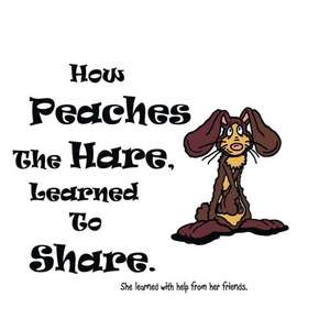 How Peaches the Hare, Learned to Share. de Ken Day