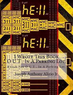 I Wrote This Book O U T . in a Parking Lot. de King Joseph Anthony Alizio Jr