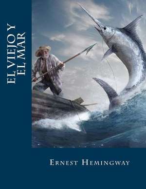 El Viejo y El Mar (Spanish Edition) de Ernest Miller Hemingway