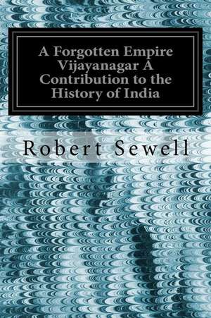 A Forgotten Empire Vijayanagar a Contribution to the History of India de Robert Sewell