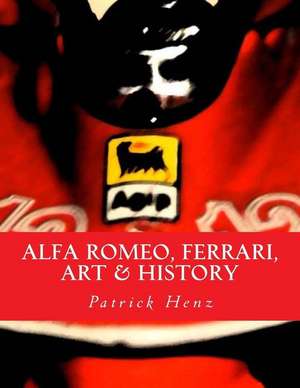 Alfa Romeo, Ferrari, Art & History de Patrick Henz