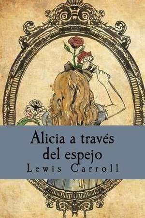 Alicia a Traves del Espejo de Lewis Carroll