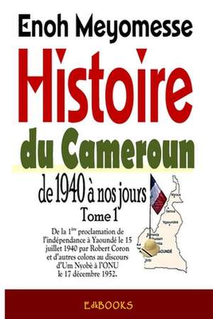 Histoire Du Cameroun, de 1940 a Nos Jours - Tome 1 de Enoh Meyomesse