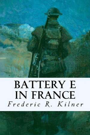 Battery E in France de Frederic R. Kilner