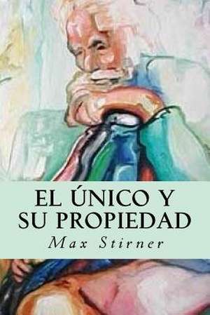 El Unico y Su Propiedad de Max Stirner