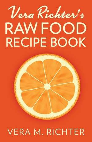 Vera Richter's Raw Food Recipe Book de Vera M. Richter