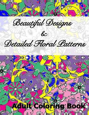 Beautiful Designs & Detailed Floral Patterns Adult Coloring Book de Peaceful Mind Adult Coloring Books