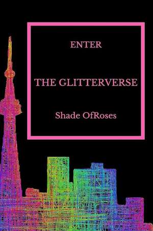 Enter the Glitterverse de Shade Ofroses