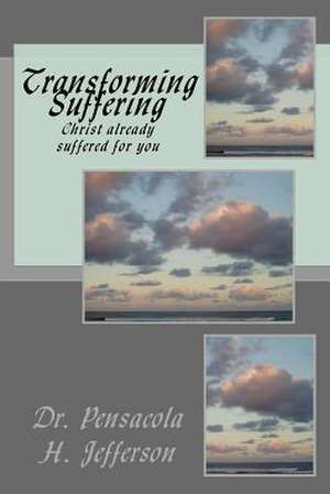 Transforming Suffering de Dr Pensacola Helene Jefferson