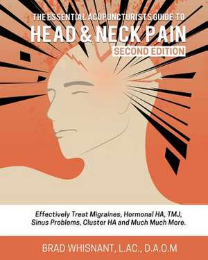 The Essential Acupuncturist Guide to Head and Neck Pain de Brad Whisnant