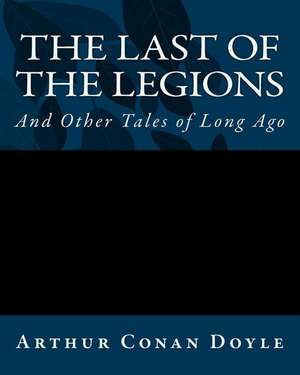 The Last of the Legions de Sir Arthur Conan Doyle