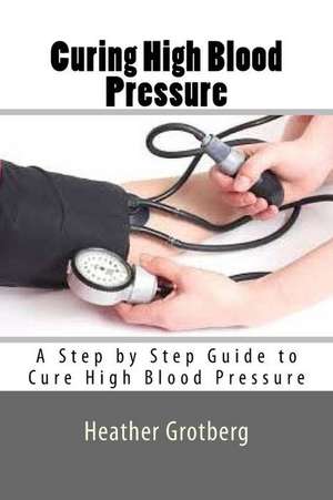 Curing High Blood Pressure de Heather Grotberg