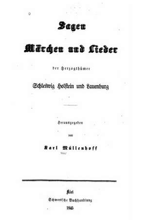 Sagen, Marchen Und Lieder Der Herzogthumer Schleswig, Holstein Und Lauenburg de Otto Mensing